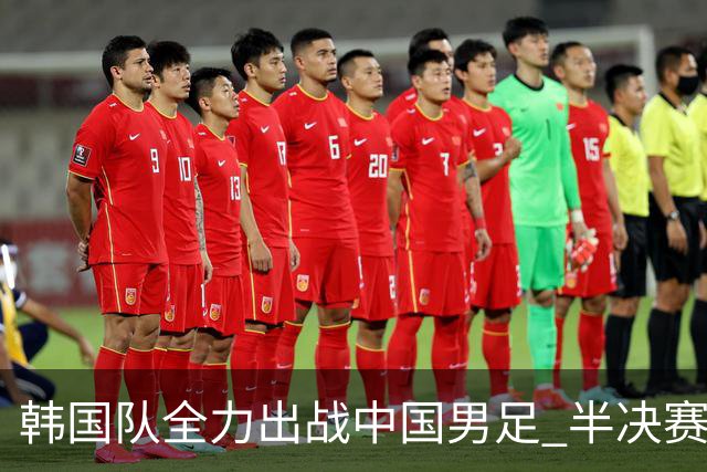 韩国队全力出战中国男足 半决赛决战即将上演